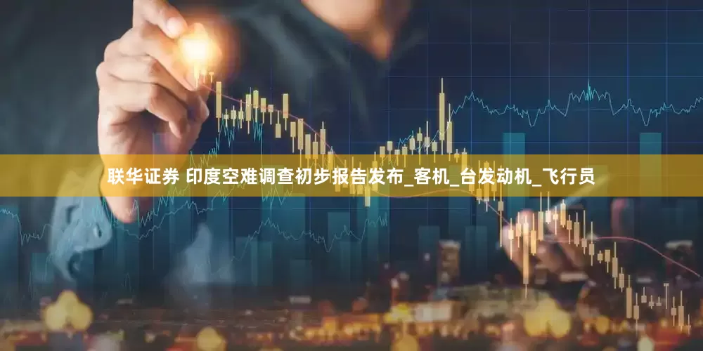 联华证券 印度空难调查初步报告发布_客机_台发动机_飞行员