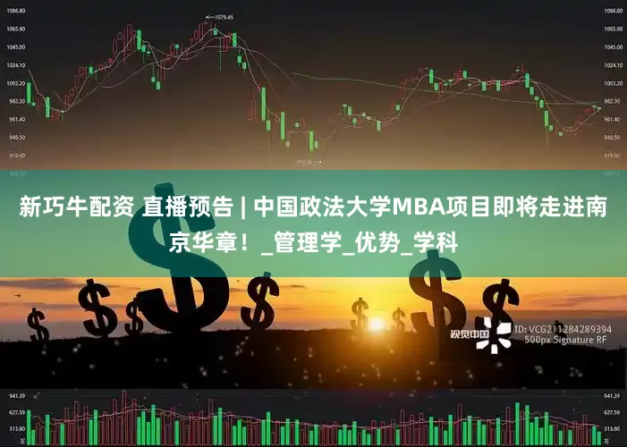 新巧牛配资 直播预告 | 中国政法大学MBA项目即将走进南京华章！_管理学_优势_学科