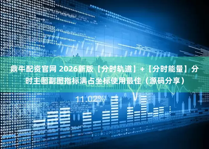 鼎牛配资官网 2026新版【分时轨道】+【分时能量】分时主图副图指标满占坐标使用最佳（源码分享）